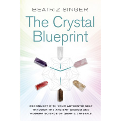 Crystal Blueprint: Reconnect with Your Authentic Self through the Ancient Wisdom and Modern Science of Quartz Crystals