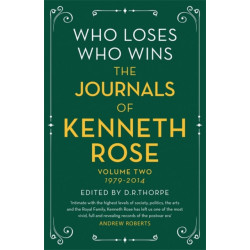 Who Loses, Who Wins: The Journals of Kenneth Rose: Volume Two 1979-2014
