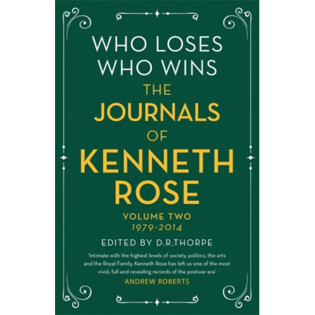 Who Loses, Who Wins: The Journals of Kenneth Rose: Volume Two 1979-2014