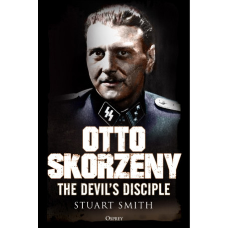 Otto Skorzeny: The Devil’s Disciple