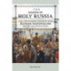 The Making of Holy Russia: The Orthodox Church and Russian Nationalism Before the Revolution