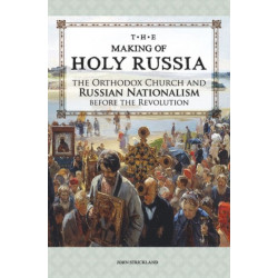The Making of Holy Russia: The Orthodox Church and Russian Nationalism Before the Revolution