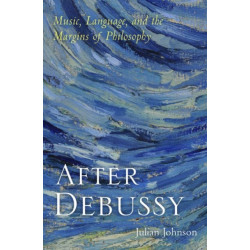 After Debussy: Music, Language, and the Margins of Philosophy