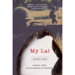 My Lai: Vietnam, 1968, and the Descent into Darkness
