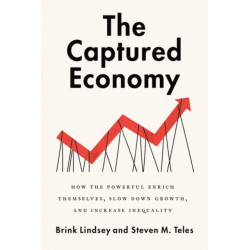 The Captured Economy: How the Powerful Become Richer, Slow Down Growth, and Increase Inequality