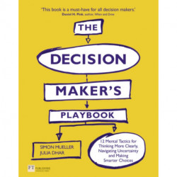 The Decision Maker's Playbook, The: 12 Tactics For Thinking Clearly, Navigating Uncertainty And Making Smarter Choices