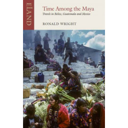 Time Among the Maya: Travels in Belize, Guatemala and Mexico