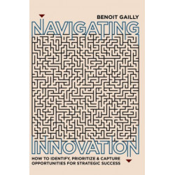 Navigating Innovation: How to Identify, Prioritize and Capture Opportunities for Strategic Success