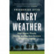 Angry Weather: Heat Waves, Floods, Storms, and the New Science of Climate Change