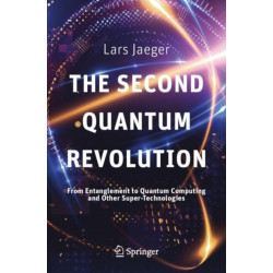 The Second Quantum Revolution: From Entanglement to Quantum Computing and Other Super-Technologies