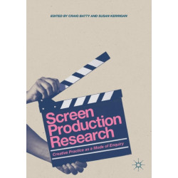 Screen Production Research: Creative Practice as a Mode of Enquiry