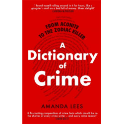 From Aconite to the Zodiac Killer: The Dictionary of Crime