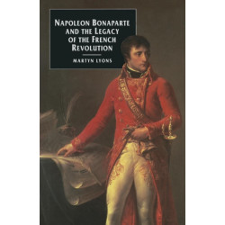 Napoleon Bonaparte and the Legacy of the French Revolution