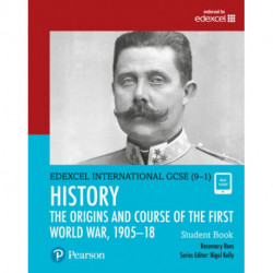 Pearson Edexcel International GCSE (9-1) History: The Origins and Course of the First World War, 1905–18 Student Book