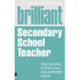 Brilliant Secondary School Teacher: What you need to know to be a truly outstanding teacher