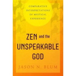Zen and the Unspeakable God: Comparative Interpretations of Mystical Experience