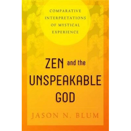 Zen and the Unspeakable God: Comparative Interpretations of Mystical Experience