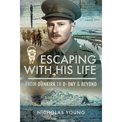 Escaping with His Life: From Dunkirk to Germany via Norway, North Africa and Italian POW Camps