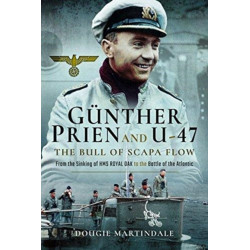 Gunther Prien and U-47: The Bull of Scapa Flow: From the Sinking of HMS Royal Oak to the Battle of the Atlantic