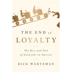 The End of Loyalty: The Rise and Fall of Good Jobs in America