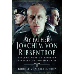 My Father Joachim von Ribbentrop: Hitler's Foreign Minister, Experiences and Memories