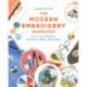 The Modern Embroidery Workshop: Over 20 stylish projects to stitch, wear and share