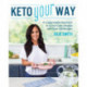 Keto Your Way: A Customizable Approach to a Low-Carb Lifestyle with over 140 Recipes
