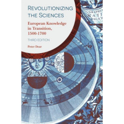 Revolutionizing the Sciences: European Knowledge in Transition, 1500-1700