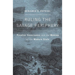 Ruling the Savage Periphery: Frontier Governance and the Making of the Modern State