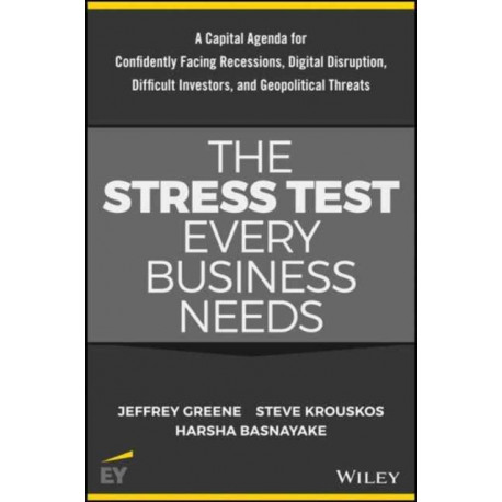 The Stress Test Every Business Needs: A Capital Agenda for Confidently Facing Digital Disruption, Difficult Investors, Recessions and Geopolitical Threats