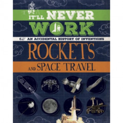 It'll Never Work: Rockets and Space Travel: An Accidental History of Inventions