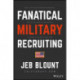 Fanatical Military Recruiting: The Ultimate Guide to Leveraging High-Impact Prospecting to Engage Qualified Applicants, Win the War for Talent, and Make Mission Fast