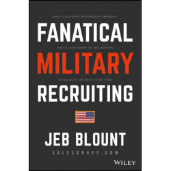 Fanatical Military Recruiting: The Ultimate Guide to Leveraging High-Impact Prospecting to Engage Qualified Applicants, Win the War for Talent, and Make Mission Fast