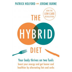 The Hybrid Diet: Your body thrives on two fuels - discover how to boost your energy and get leaner and healthier by alternating fats and carbs