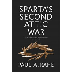 Sparta's Second Attic War: The Grand Strategy of Classical Sparta, 446-418 B.C.