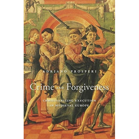 Crime and Forgiveness: Christianizing Execution in Medieval Europe