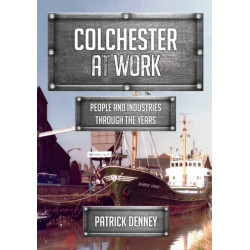 Colchester at Work: People and Industries Through the Years