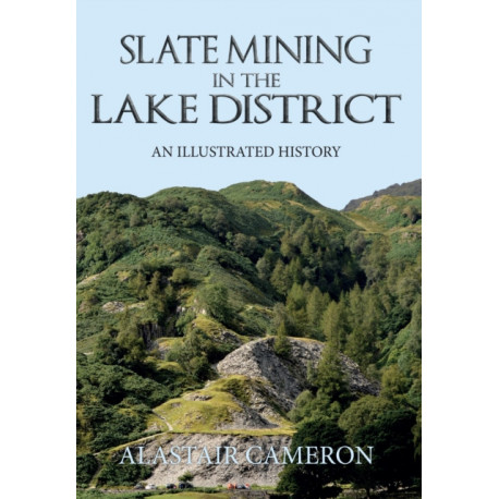 Slate Mining in the Lake District: An Illustrated History