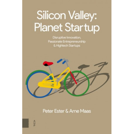 Silicon Valley: Planet Startup: Disruptive Innovation, Passionate Entrepreneurship & High-tech Startups