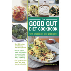 The Good Gut Diet Cookbook: with Prebiotics and Probiotics: How to add probiotic fermented foods and prebiotics to everyday eating, with 80 recipes for natural, efficient digestion