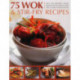 75 Wok & Stir-Fry Recipes: Spicy and Aromatic Dishes Shown Step by Step in Over 350 Superb Photographs