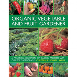 Organic Vegetable and Fruit Gardener: a Practical Directory of Garden Produce with Over 250 Photographs
