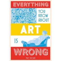 Everything You Know About Art is Wrong