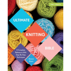Ultimate Knitting Bible: A Complete Reference with Step-by-Step Techniques