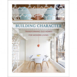 Building Character: Transforming Old Homes for Modern Living