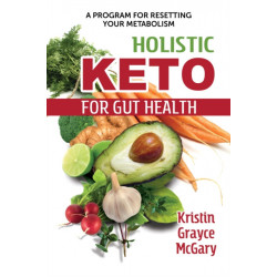 Holistic Keto for Gut Health: A Program for Resetting Your Metabolism