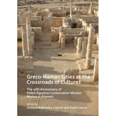 Greco-Roman Cities at the Crossroads of Cultures: The 20th Anniversary of Polish-Egyptian Conservation Mission Marina el-Alamein