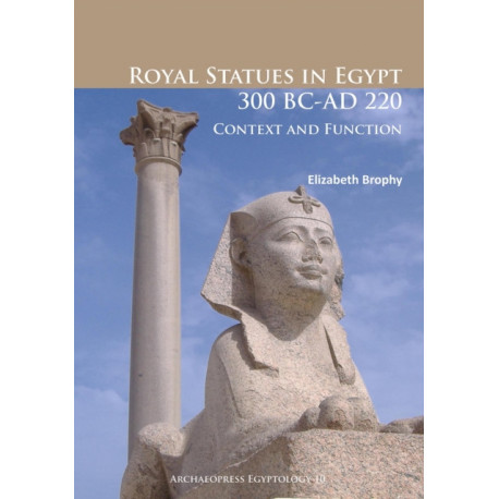 Royal Statues in Egypt 300 BC-AD 220: Context and Function
