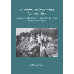 When Archaeology Meets Communities: Impacting Interactions in Sicily over Two Eras (Messina, 1861-1918)