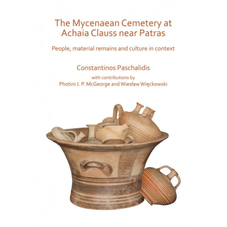 The Mycenaean Cemetery at Achaia Clauss near Patras: People, material remains and culture in context